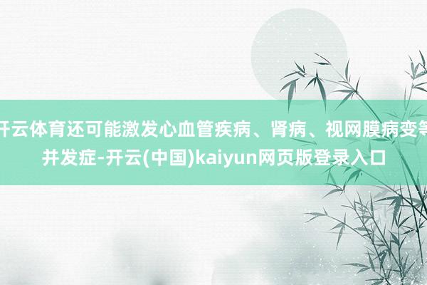 开云体育还可能激发心血管疾病、肾病、视网膜病变等并发症-开云(中国)kaiyun网页版登录入口