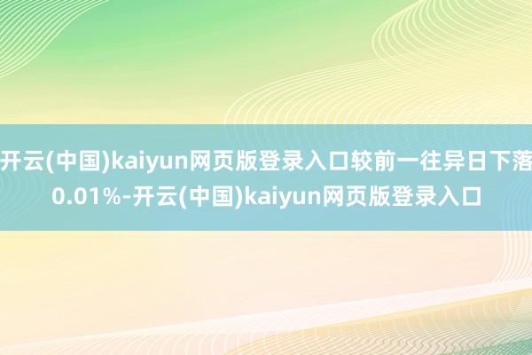 开云(中国)kaiyun网页版登录入口较前一往异日下落0.01%-开云(中国)kaiyun网页版登录入口