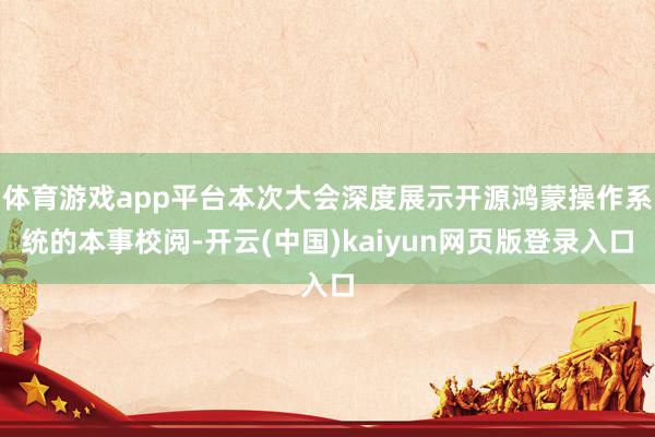 体育游戏app平台本次大会深度展示开源鸿蒙操作系统的本事校阅-开云(中国)kaiyun网页版登录入口