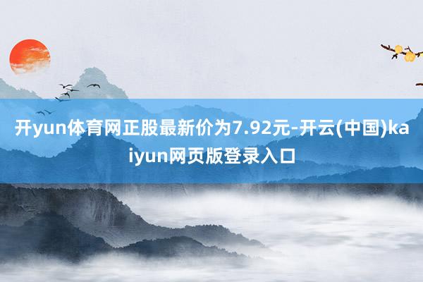 开yun体育网正股最新价为7.92元-开云(中国)kaiyun网页版登录入口