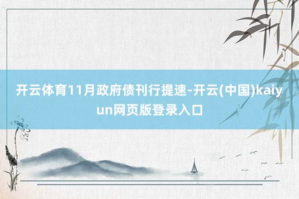 开云体育11月政府债刊行提速-开云(中国)kaiyun网页版登录入口