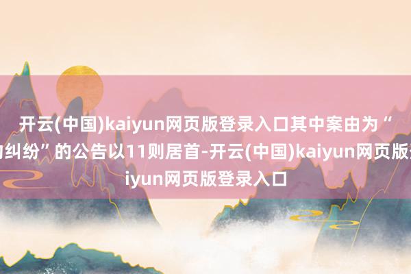 开云(中国)kaiyun网页版登录入口其中案由为“其他公约纠纷”的公告以11则居首-开云(中国)kaiyun网页版登录入口