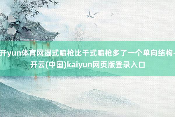 开yun体育网湿式喷枪比干式喷枪多了一个单向结构-开云(中国)kaiyun网页版登录入口