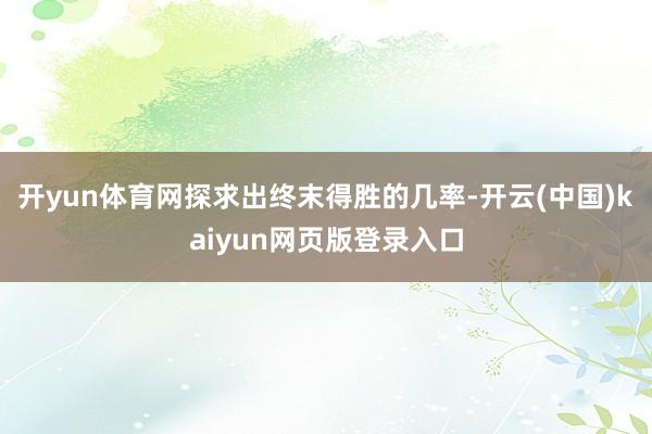 开yun体育网探求出终末得胜的几率-开云(中国)kaiyun网页版登录入口